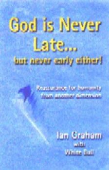 Paperback God Is Never Late...but Never Early Either: Reassurance for Humanity from Another Dimension Book