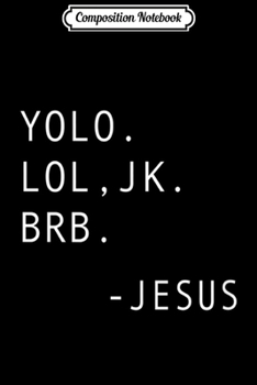 Composition Notebook: Yolo Lol JK BRB Funny Jesus Christ Saying Religious  Journal/Notebook Blank Lined Ruled 6x9 100 Pages