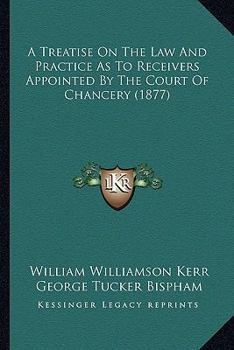Paperback A Treatise On The Law And Practice As To Receivers Appointed By The Court Of Chancery (1877) Book