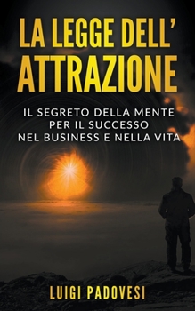 La Legge dell'Attrazione: Il Segreto della Mente per il Successo nel Business e nella Vita (Business Mindset)