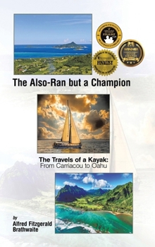 The Also-Ran but a Champion: The Travels of a Kayak: From Carriacou to Oahu