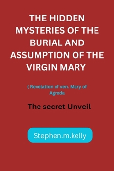 Paperback The Hidden Mysteries of the Burial and Assumption of the Virgin Mary: The secret Unveil Book