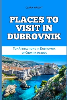 Paperback Places to Visit in Dubrovnik: Top Attractions in Dubrovnik of Croatia in 2025 Book