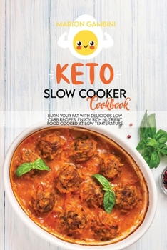 Keto Slow Cooker Cookbook: Burn your fat with delicious low carb recipes. Enjoy rich nutrient food cooked at low temperature.
