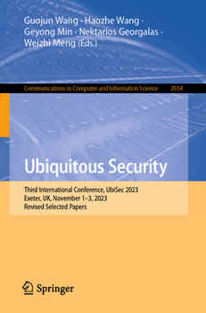 Paperback Ubiquitous Security: Third International Conference, Ubisec 2023, Exeter, Uk, November 1-3, 2023, Revised Selected Papers Book