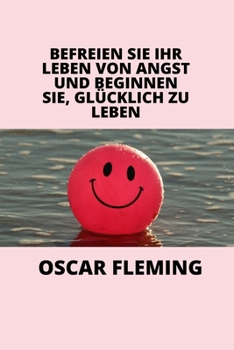 Paperback Befreien Sie Ihr Leben Von Angst Und Beginnen Sie, Glücklich Zu Leben [German] Book