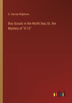 Paperback Boy Scouts in the North Sea; Or, the Mystery of "U-13" Book