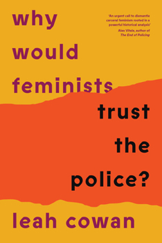 Paperback Why Would Feminists Trust the Police?: A Tangled History of Resistance and Complicity Book