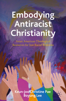 Paperback Embodying Antiracist Christianity: Asian American Theological Resources for Just Racial Relations Book