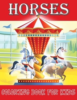 Horses Coloring Book for Kids: Horse Coloring Pages, Childrens Coloring Book Horses, Pony Coloring Book for Kids Ages 4-8 9-12