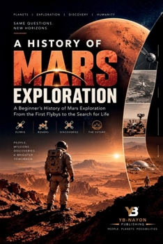 A History of Mars Exploration: A Beginner's History of Mars Exploration From the First Flybys to the Search for Life (Space Exploration & Missions for Adults)