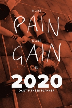 Paperback More Pain, More Gain In 2020 - Daily Fitness Planner: Gift Workout Organizer Book