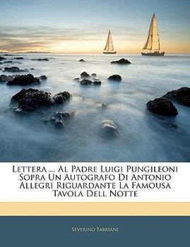 Paperback Lettera ... Al Padre Luigi Pungileoni Sopra Un Autografo Di Antonio Allegri Riguardante La Famousa Tavola Dell Notte [Italian] Book
