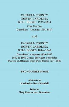 Caswell County, North Carolina Will Books, 1777-1814; 1784 Tax List; And Guardians' Accounts, 1794-1819 Published With Caswell County, North Carolina: ... from Deed Books, 1777-1880  (2 Volumes in 1)