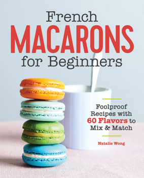 Paperback French Macarons for Beginners: Foolproof Recipes with 30 Shells and 30 Fillings Book