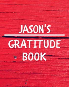 Jason's Gratitude Journal: Gratitude Goal Journal Gift for Jason Planner / Notebook / Diary / Unique Greeting Card Alternative
