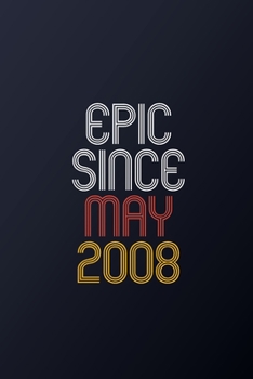 Epic Since May 2008: Blank Lined Journal, Happy Birthday Notebook, Diary Perfect Gift For Your Loved Ones