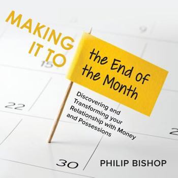 Paperback Making it to the End of the Month: Discovering and Transforming your Relationship with Money and Possessions Book