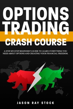 Paperback Options Trading Crash Course: a Step-by-Step Beginner's Guide To Learn Everything You Need About Options and Creating Your Financial Freedom. Book