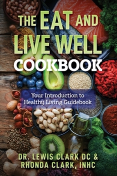 The Eat and Live Well Cookbook: Your Introduction to Healthy Living Guidebook