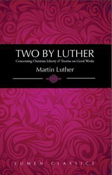 Paperback Two by Luther: Concerning Christian Liberty & Treatise on Good Works Book