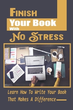 Paperback Finish Your Book With No Stress: Learn How To Write Your Book That Makes A Difference: Make A Difference Book