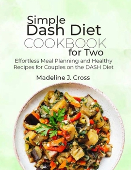 Paperback Simple Dash Diet Cookbook for Two: Effortless Meal Planning and Healthy Recipes for Couples on the DASH Diet Book