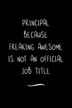 Paperback Principal Because Freaking Awesome is not an Official Job Title: Funny Office Notebook/Journal For Women/Men/Coworkers/Boss/Business Woman/Funny offic Book