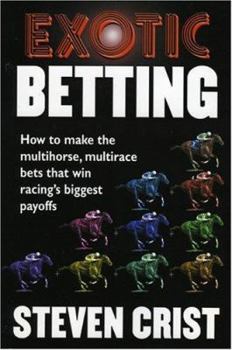 Hardcover Exotic Betting: How to Make the Multihorse, Multirace Bets That Win Racing's Biggest Payoffs Book