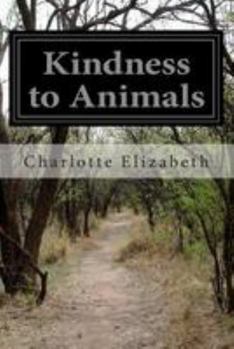 Paperback Kindness to Animals: Or, The Sin of Cruelty Exposed and Rebuked Book