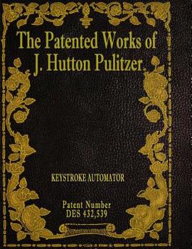 Paperback The Patented Works of J. Hutton Pulitzer - Patent Number Des 432,539 Book