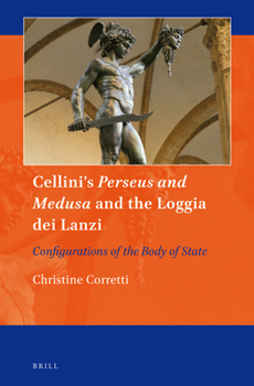 Cellini's Perseus and Medusa and the Loggia Dei Lanzi: Configurations of the Body of State - Book #4 of the Art and Material Culture in Medieval and Renaissance Europe
