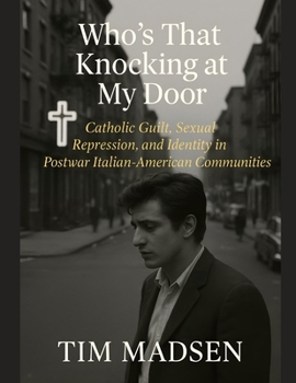 Paperback Who's That Knocking at My Door: Catholic Guilt, Sexual Repression, and Identity in Postwar Italian-American Communities Book