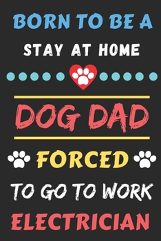 Paperback Born To Be A Stay At Home Dog Dad Forced To Go To Work Electrician: lined notebook Book