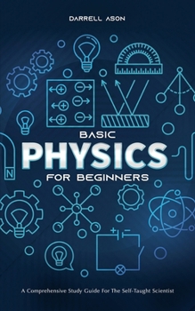 Paperback Basic Physics for Beginners: A Comprehensive Study Guide for the Self-Taught Scientist Book