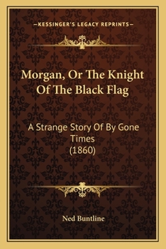 Morgan, Or The Knight Of The Black Flag: A Strange Story Of By Gone Times