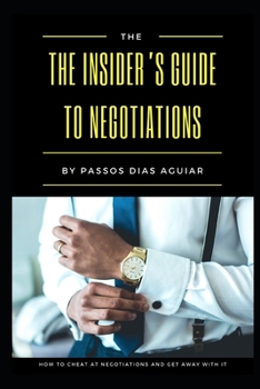 Paperback The Insider's Guide to Negotiations: How To Cheat at Negotiations and Get Away with It Book