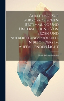 Hardcover Anleitung Zur Mikroskopischen Bestimmung Und Untersuchung Von Erzen Und Aufbereitungsprodukten Besonders Im Auffallenden Licht [German] Book