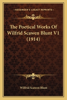 Paperback The Poetical Works of Wilfrid Scawen Blunt V1 (1914) the Poetical Works of Wilfrid Scawen Blunt V1 (1914) Book