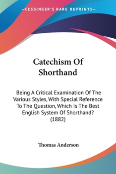 Paperback Catechism Of Shorthand: Being A Critical Examination Of The Various Styles, With Special Reference To The Question, Which Is The Best English Book