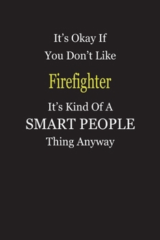 Paperback It's Okay If You Don't Like Firefighter It's Kind Of A Smart People Thing Anyway: Blank Lined Notebook Journal Gift Idea Book