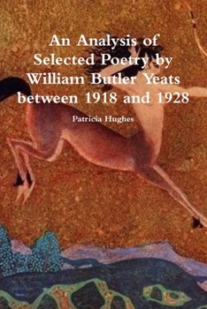 An Analysis of Selected Poetry by William Butler Yeats between 1918 and 1928 (William Butler Yeats and Honor Bright Book 2)