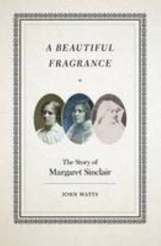 A Beautiful Fragrance: The Story of Margaret Sinclair