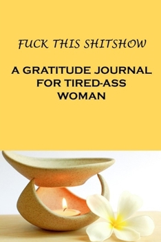 Paperback FUCK THIS SHITSHOW - A Gratitude Journal for Tired Ass Woman Book