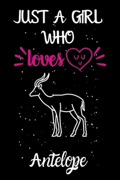 Paperback Just A Girl Who Loves Antelope: A Great Gift Lined Journal Notebook For Antelope Lovers.Best Gift Idea For Christmas/Birthday/New Year Book