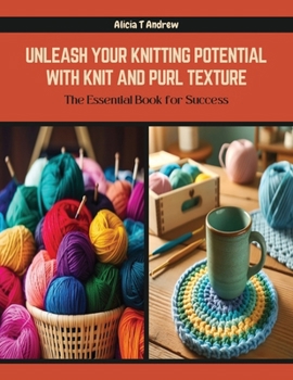 Paperback Unleash Your Knitting Potential with Knit and Purl Texture: The Essential Book for Success Book