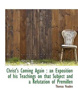 Christ's Coming Again : An Exposition of his Teachings on that Subject and a Refutation of Premillen