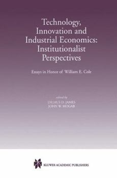 Technology, Innovation and Industrial Economics: Institutionalist Perspectives: Essays in Honor of William E. Cole