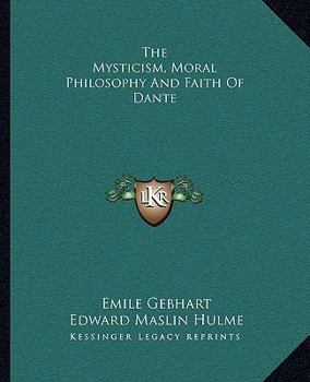 Paperback The Mysticism, Moral Philosophy And Faith Of Dante Book