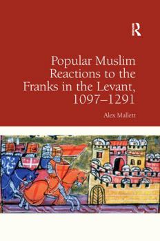 Popular Muslim Reactions to the Franks in the Levant, 1097-1291